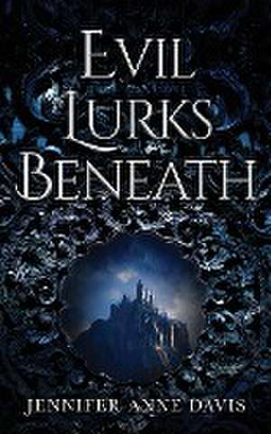 Evil Lurks Beneath de Jennifer Anne Davis