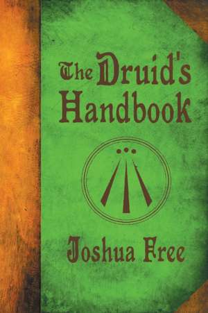 The Druid's Handbook: Ancient Magick for a New Age de Joshua Free