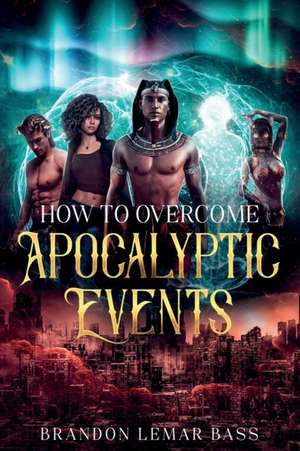 How to Overcome Apocalyptic Events de Brandon Lemar Bass