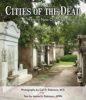 Cities of the Dead: Historic New Orleans Cemeteries de Carl Robinson