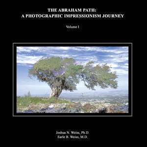 The Abraham Path: A Photographic Impressionism Journey: Volume I de Joshua Weiss