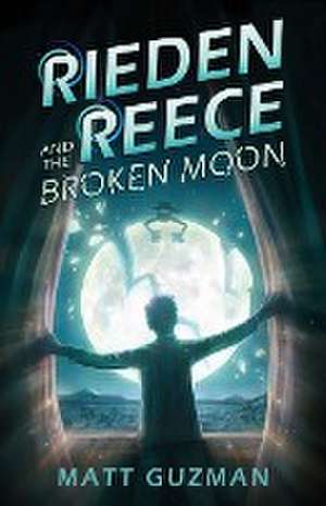 Rieden Reece and the Broken Moon de Matt Guzman