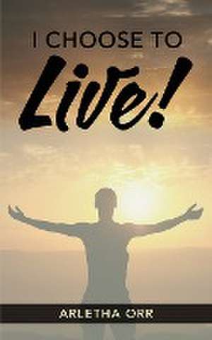 I CHOOSE to Live! de Arletha Orr