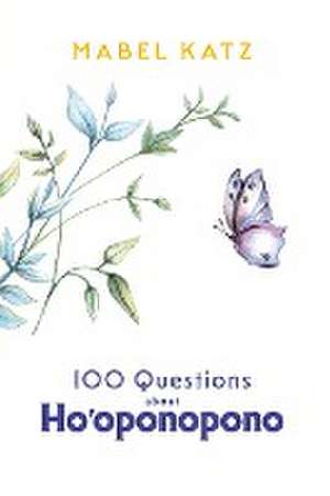 100 Questions about Ho'oponopono de Mabel Katz