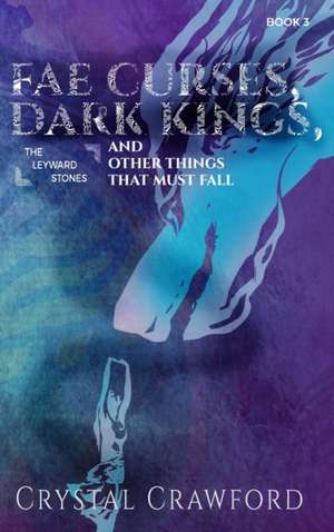 Fae Curses, Dark Kings, and Other Things That Must Fall de Crystal Crawford