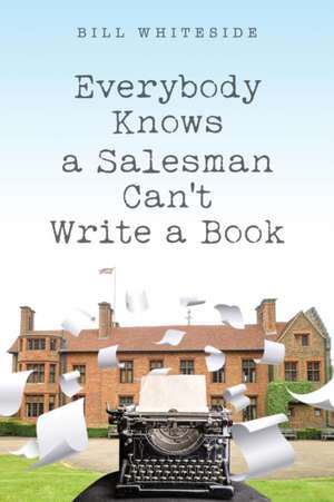 Everybody Knows a Salesman Can't Write a Book de Bill Whiteside