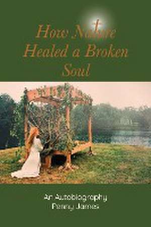 How Nature Healed a Broken Soul de Penny James