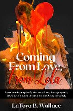 Coming From Love, From Lola de LaToya B Wallace