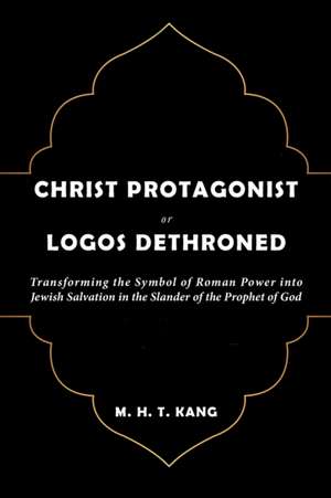 Christ Protagonist or Logos Dethroned de M. H. T. Kang