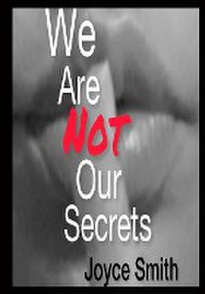 We Are Not Our Secrets de Joyce Smith