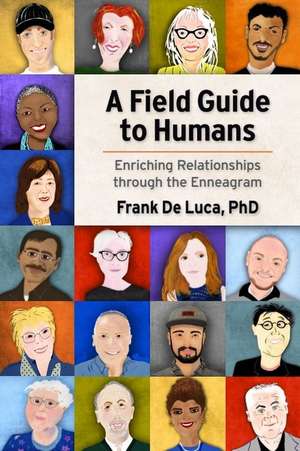 A Field Guide to Humans: Enriching Relationships Through the Enneagram de Frank de Luca