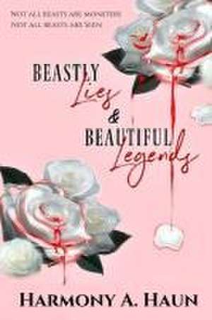 Beastly Lies & Beautiful Legends de Harmony A Haun