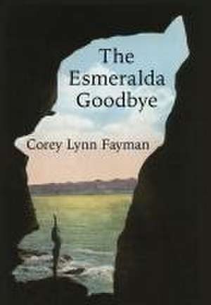 The Esmeralda Goodbye de Corey Lynn Fayman