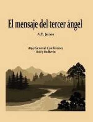 El Mensaje Del Tercer ángel de Alonzo T. Jones