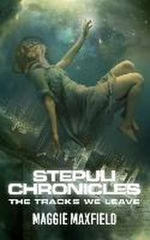 The Tracks We Leave: The Stepuli Chronicles: Book One de Maggie Maxfield