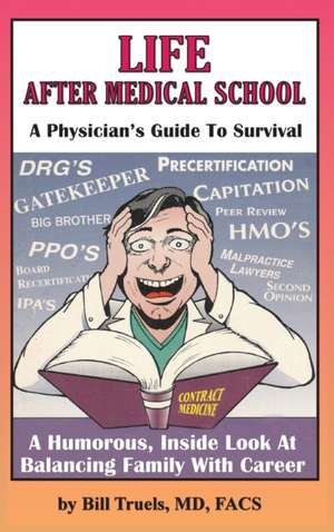 Life After Medical School - A Physician's Guide To Survival de Bill Truels