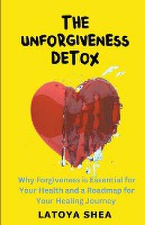 The Unforgiveness Detox de Latoya Shea