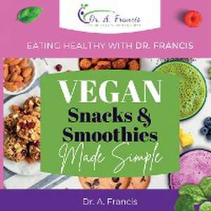 Eating Healthy with Dr. Francis - Vegan Snacks and Smoothies Made Simple de T. C. Pask