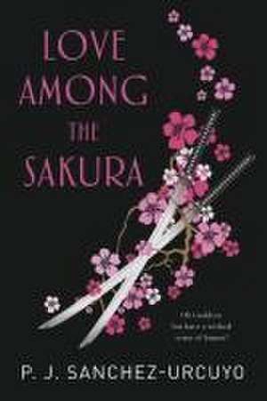 Love Among the Sakura: Volume 1 de P. J. Sanchez-Urcuyo