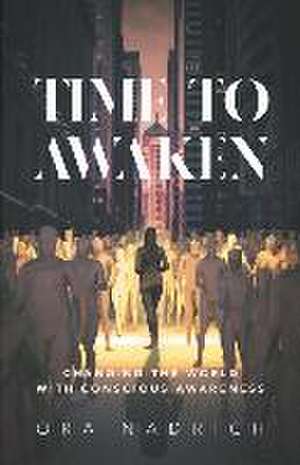 Time To Awaken: Changing the World with Conscious Awareness de Ora Nadrich