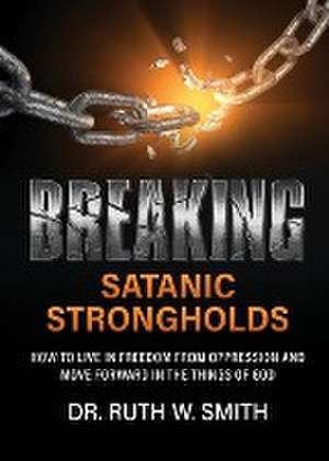 Breaking Satanic Strongholds de Ruth W. Smith