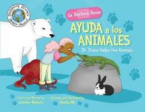 La Doctora Rosie Ayuda a los Animales: Dr. Rosie Helps the Animals de Jennifer Welborn