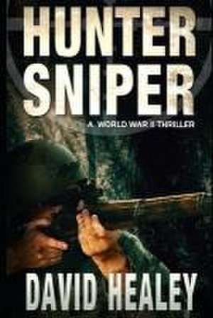 Hunter Sniper: A World War II Thriller de David Healey