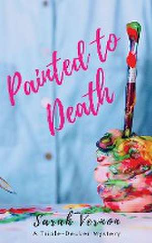 Painted to Death de Sarah Vernon