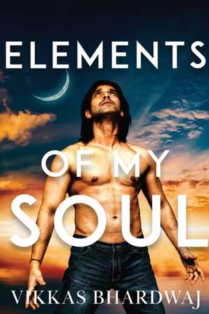 Elements of My Soul de Vikkas Bhardwaj