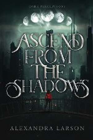 Ascend from the Shadows de Alexandra Larson