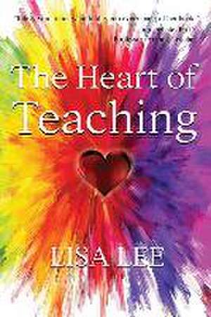 The Heart of Teaching de Lisa Lee