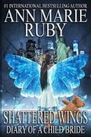 Shattered Wings: Diary Of A Child Bride de Ann Marie Ruby