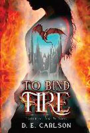 To Bind Fire de D E Carlson