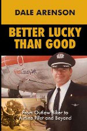 Better Lucky Than Good de Dale Arenson