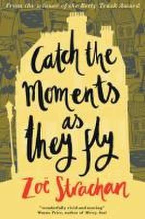 Catch the Moments As They Fly de Zoë Strachan