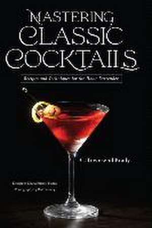 Mastering Classic Cocktails de C. Townsend Brady