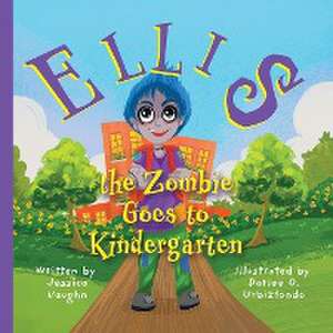 Ellis the Zombie Goes to Kindergarten de Jessica S Vaughn