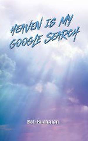 Heaven is My Google Search de Bob Buchanan