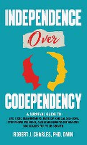 INDEPENDENCE OVER CODEPENDENCY de Robert J. Charles