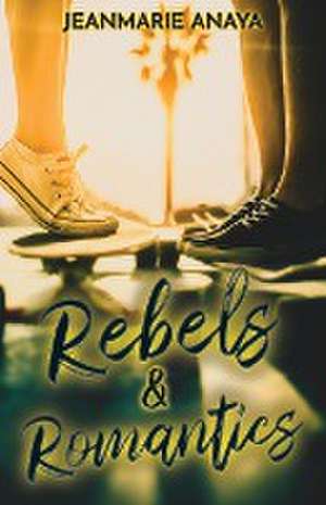 Rebels & Romantics de Jeanmarie Anaya