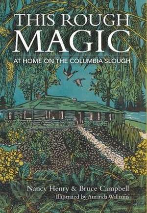 This Rough Magic: At Home on the Columbia Slough de Nancy Henry