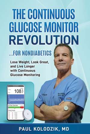 The Continuous Glucose Monitor Revolution: Lose Weight, Look Great, and Live Longer with Continuous Glucose Monitoring de Paul Kolodzik