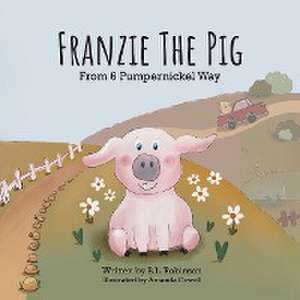 Franzie the Pig From 6 Pumpernickel Way de B. L. Robinson