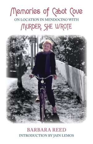 Memories of Cabot Cove: On Location in Mendocino with Murder, She Wrote de Barbara Reed