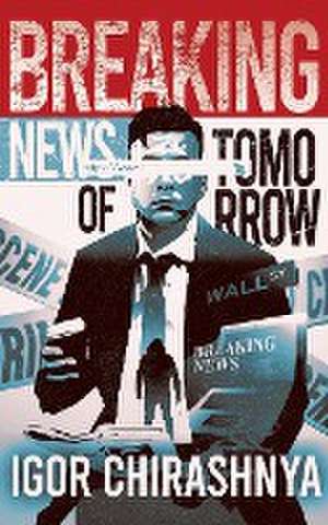 Breaking News of Tomorrow de Igor Chirashnya