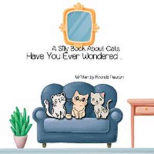 Have You Ever Wondered ... A Silly Book About Cats. de Rhonda Newton