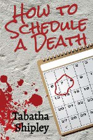 How to Schedule a Death de Tabatha Shipley