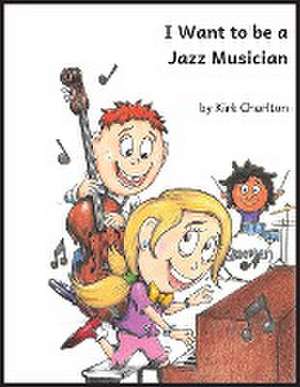 I Want to be a Jazz Musician de Kirk Charlton