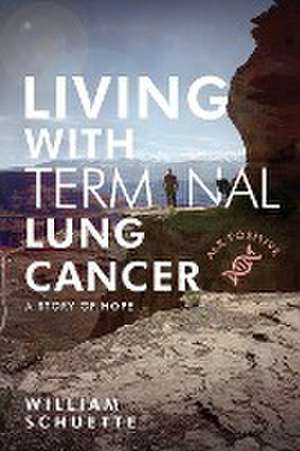 Living With Terminal Lung Cancer de William Schuette