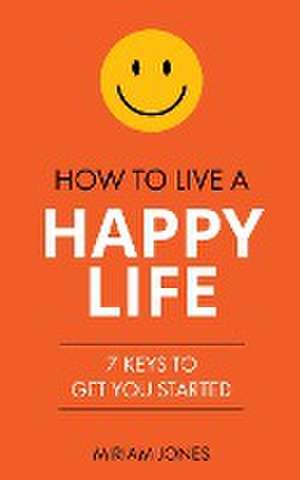 How to Live a Happy Life de Miriam Jones